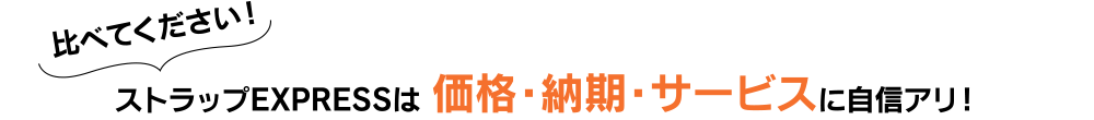 ストラップEXPRESSは 価格・納期・サービスに自信アリ！